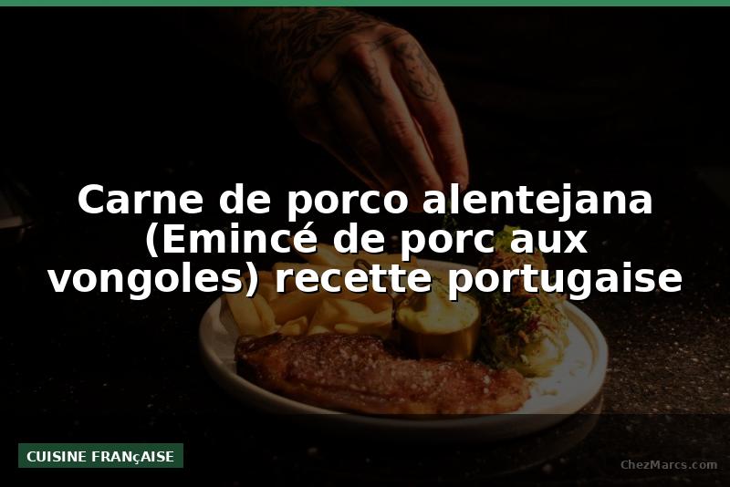 Carne de porco alentejana (Emincé de porc aux vongoles) recette portugaise