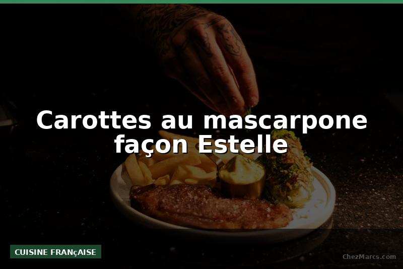 Carottes au mascarpone façon Estelle
