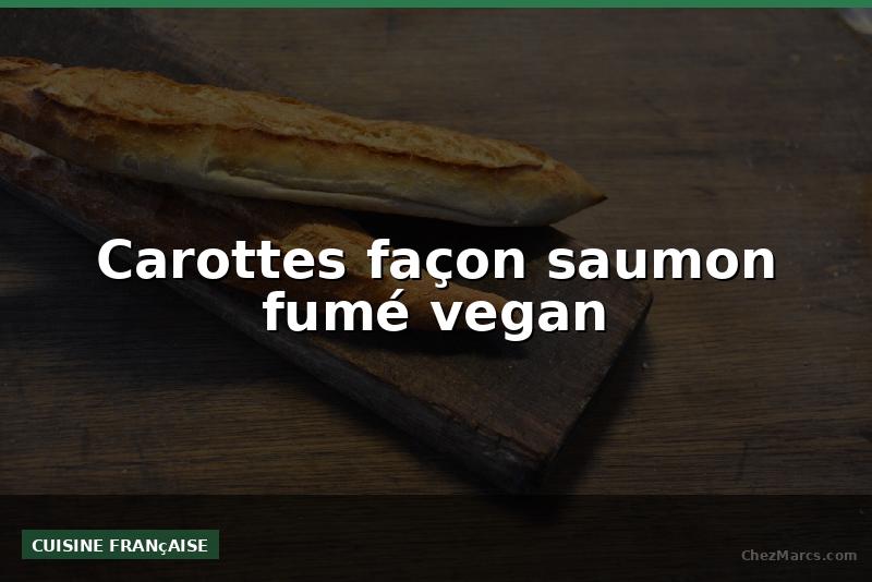Carottes façon saumon fumé vegan