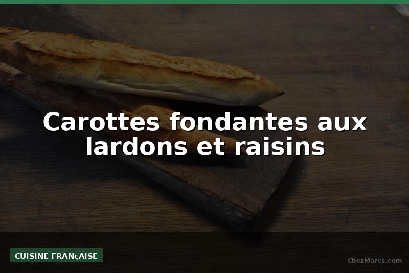 Carottes fondantes aux lardons et raisins