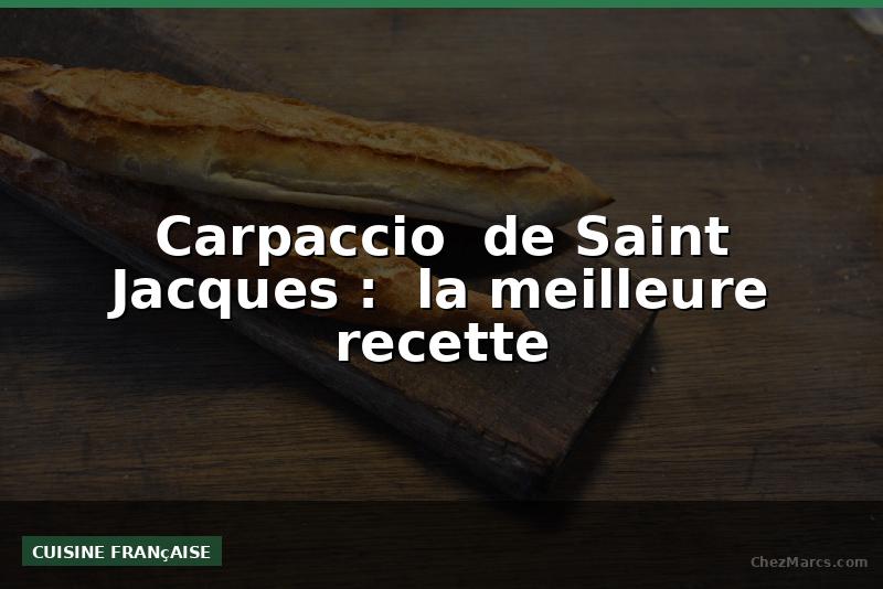 Carpaccio  de Saint Jacques :  la meilleure recette