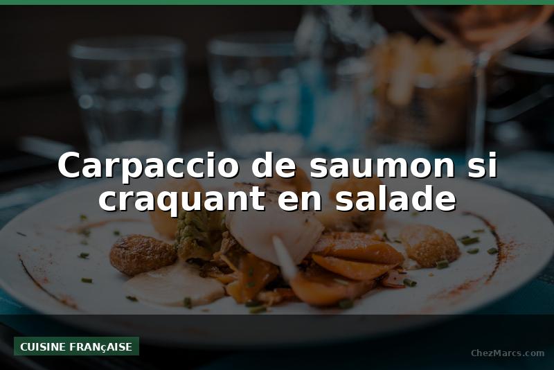 Carpaccio de saumon si craquant en salade