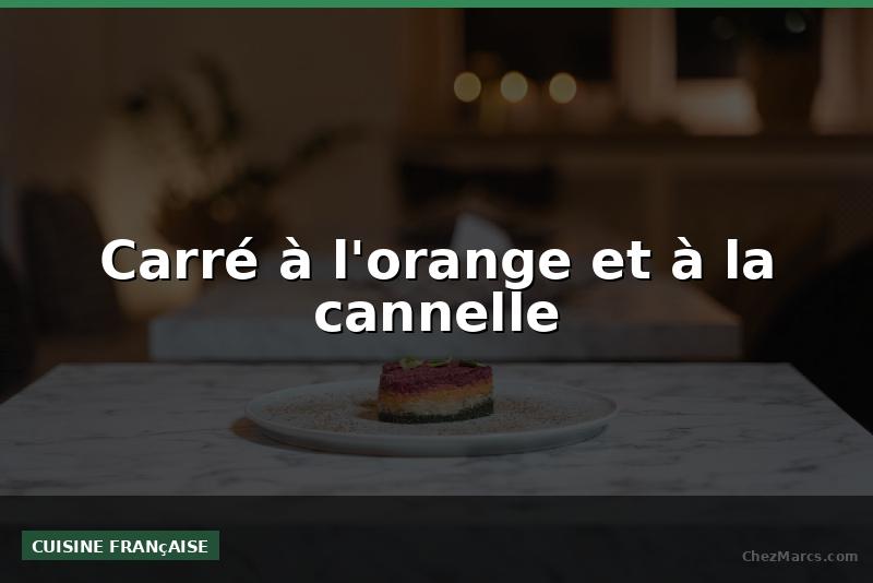 Carré à l'orange et à la cannelle