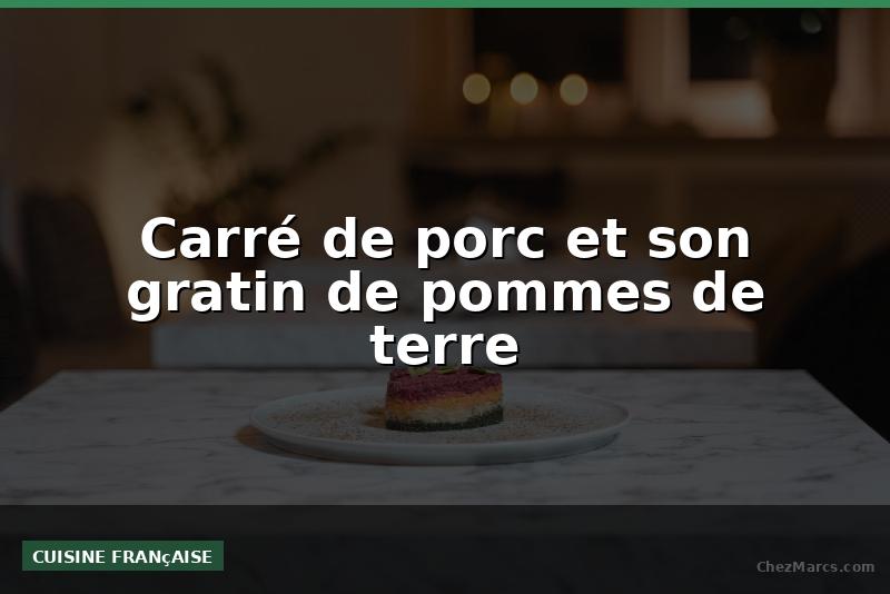Carré de porc et son gratin de pommes de terre