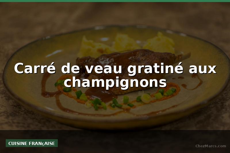 Carré de veau gratiné aux champignons