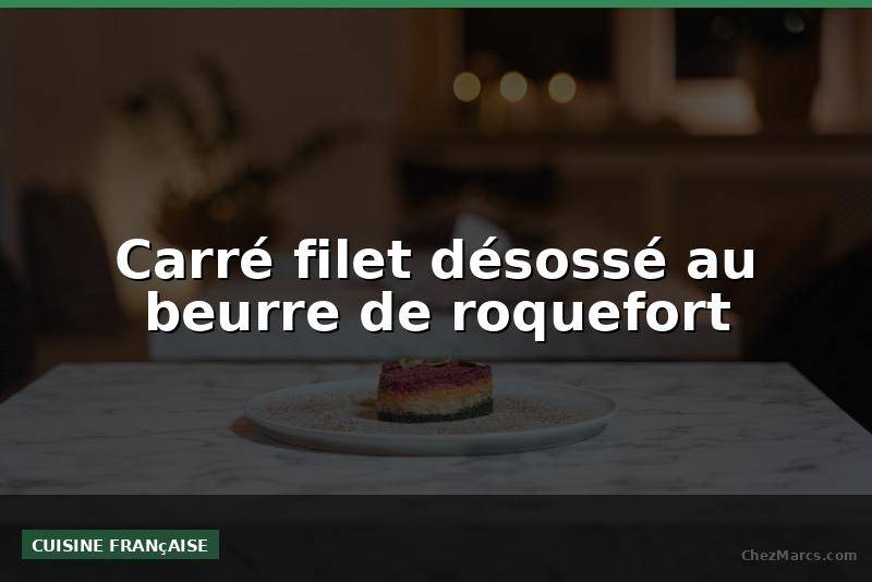 Carré filet désossé au beurre de roquefort
