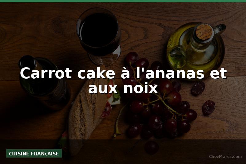 Carrot cake à l'ananas et aux noix