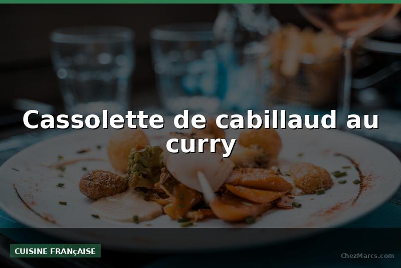 Cassolette de cabillaud au curry