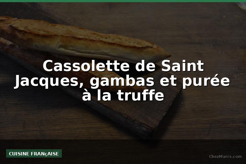 Cassolette de Saint Jacques, gambas et purée à la truffe