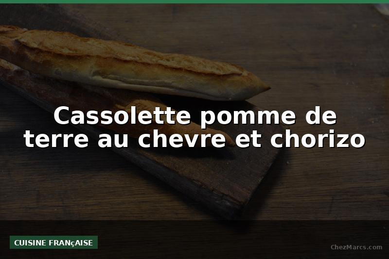 Cassolette pomme de terre au chevre et chorizo