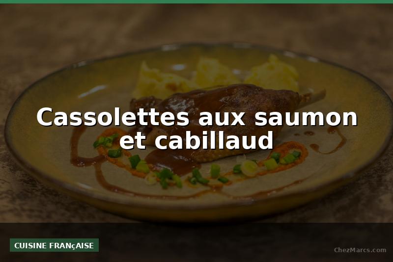 Cassolettes aux saumon et cabillaud