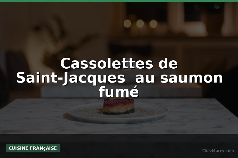 Cassolettes de Saint-Jacques  au saumon fumé