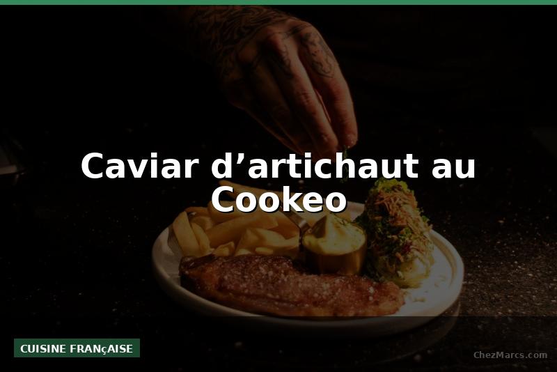 Caviar d’artichaut au Cookeo