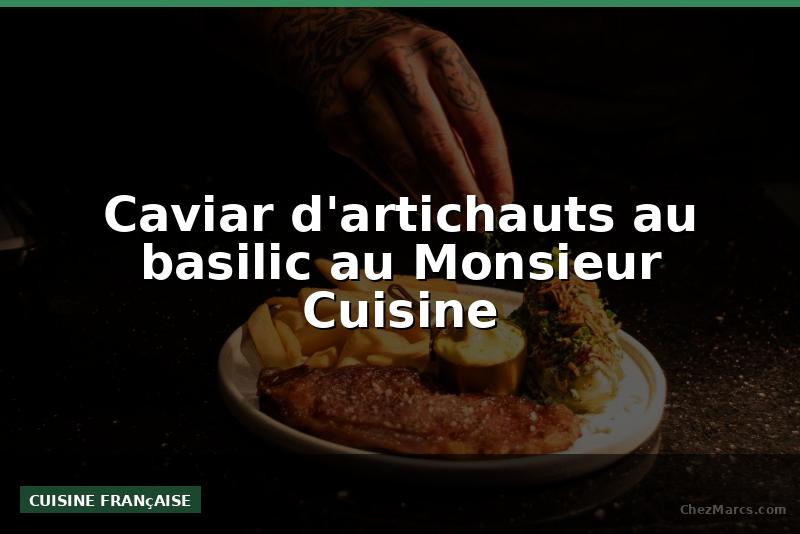 Caviar d'artichauts au basilic au Monsieur Cuisine
