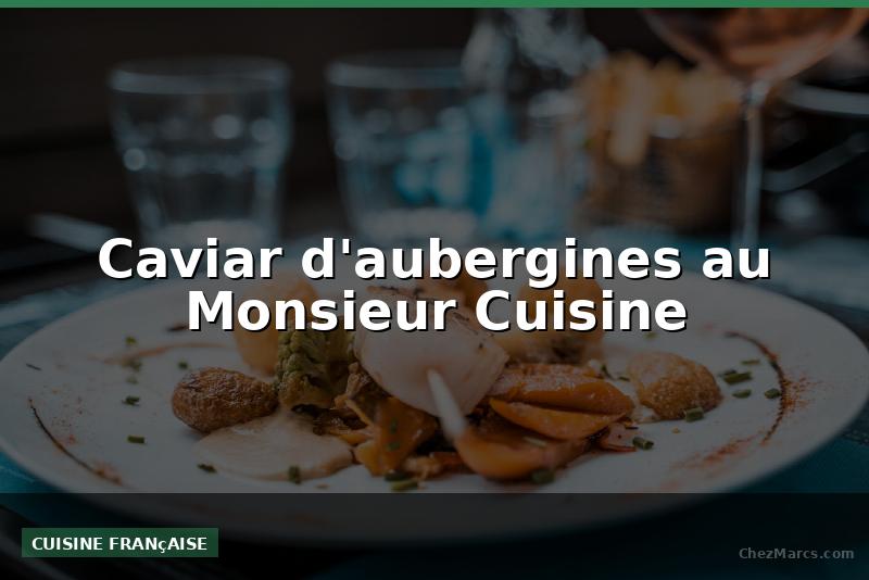 Caviar d'aubergines au Monsieur Cuisine