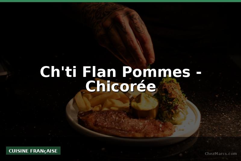 Ch'ti Flan Pommes - Chicorée