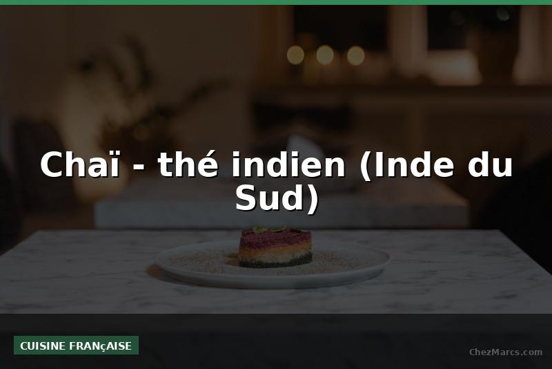Chaï - thé indien (Inde du Sud)