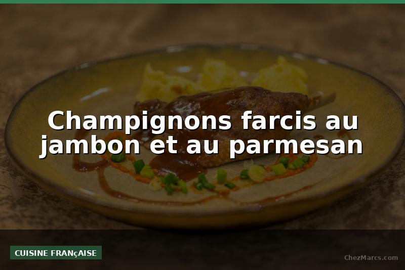 Champignons farcis au jambon et au parmesan