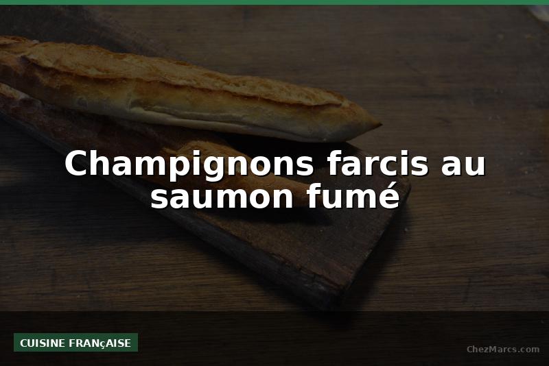 Champignons farcis au saumon fumé