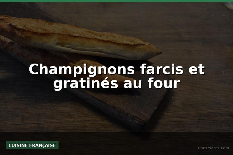 Champignons farcis et gratinés au four