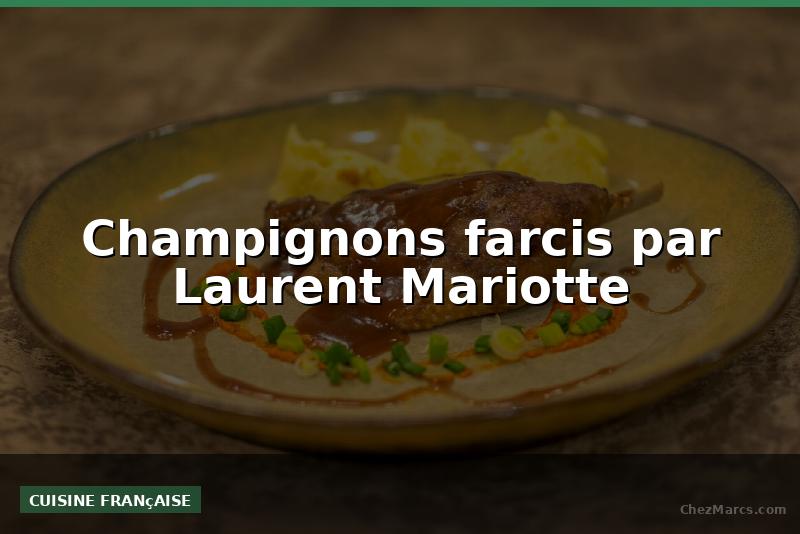 Champignons farcis par Laurent Mariotte