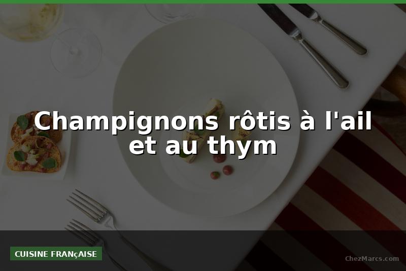 Champignons rôtis à l'ail et au thym
