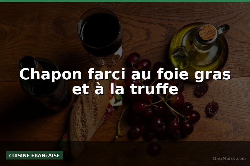 Chapon farci au foie gras et à la truffe