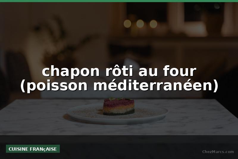 chapon rôti au four (poisson méditerranéen)