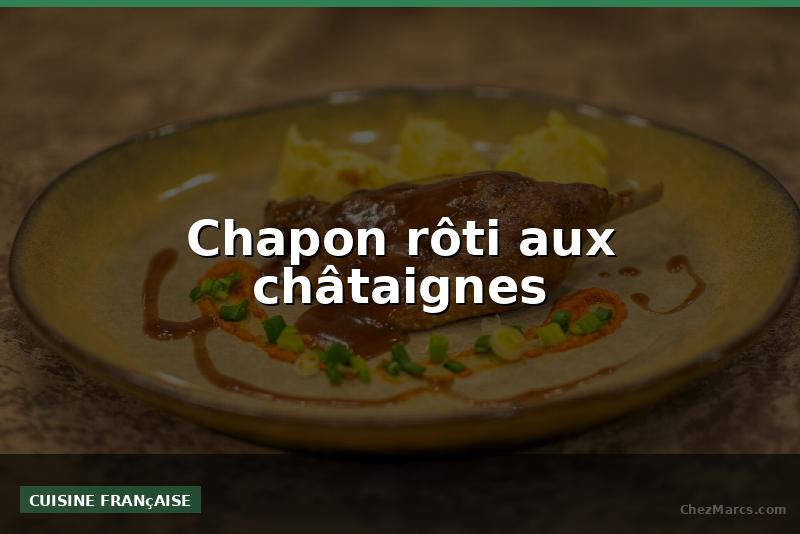 Chapon rôti aux châtaignes