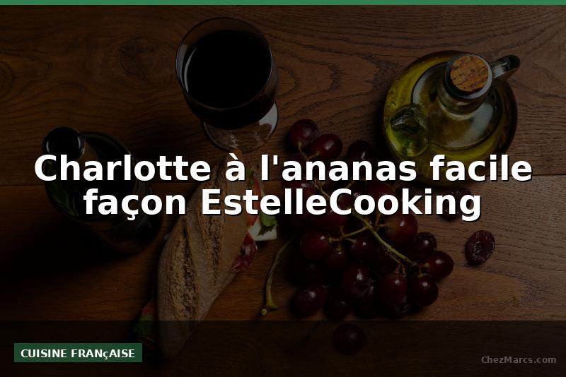Charlotte à l'ananas facile façon EstelleCooking