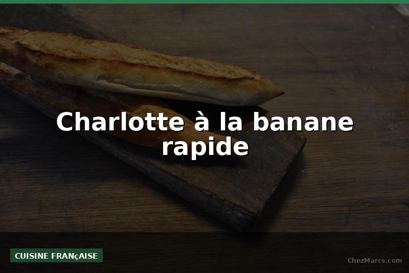 Charlotte à la banane rapide