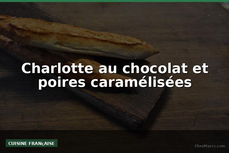 Charlotte au chocolat et poires caramélisées