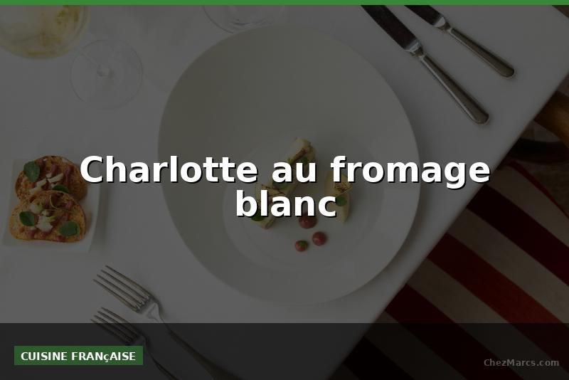 Charlotte au fromage blanc
