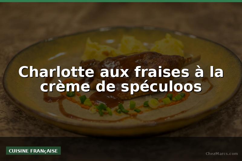Charlotte aux fraises à la crème de spéculoos