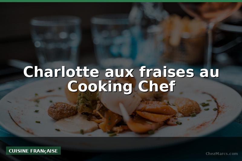 Charlotte aux fraises au Cooking Chef