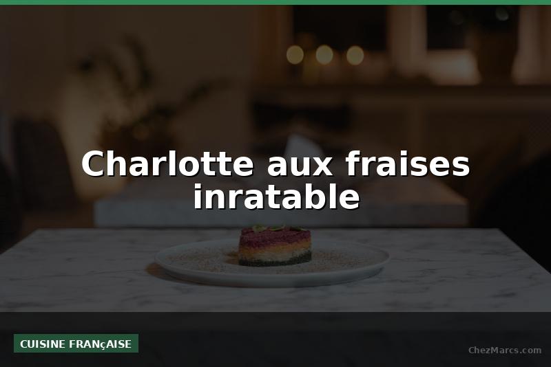 Charlotte aux fraises inratable