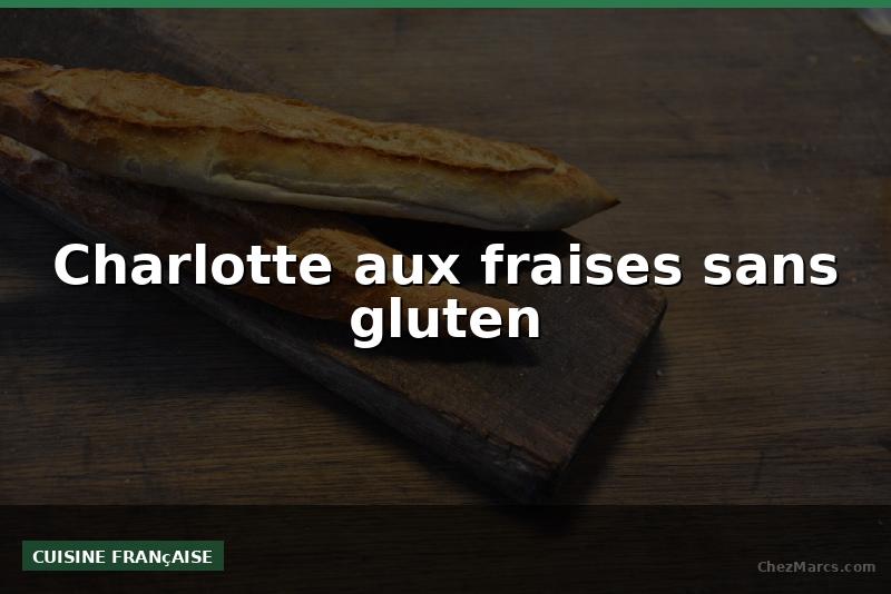 Charlotte aux fraises sans gluten
