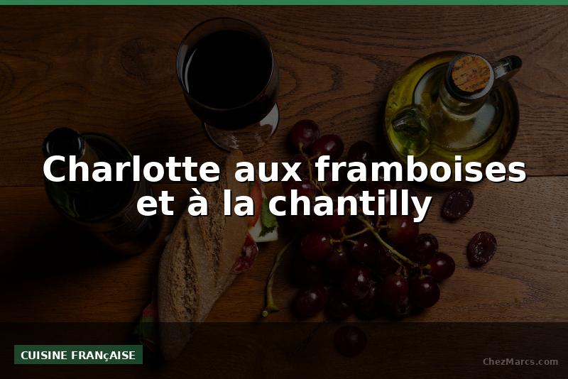 Charlotte aux framboises et à la chantilly