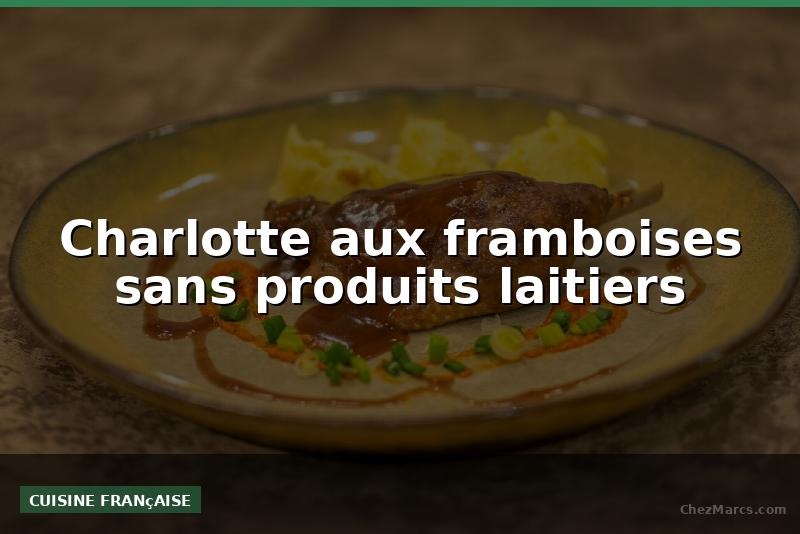 Charlotte aux framboises sans produits laitiers