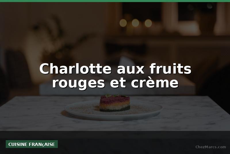 Charlotte aux fruits rouges et crème