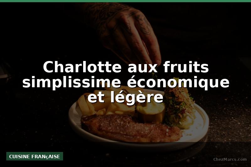 Charlotte aux fruits simplissime économique et légère