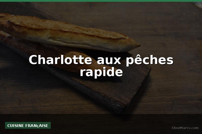 Charlotte aux pêches rapide