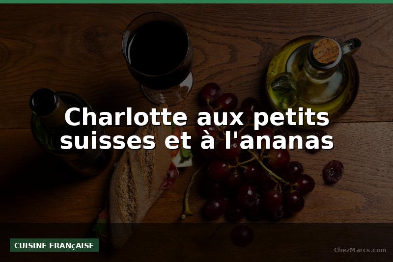 Charlotte aux petits suisses et à l'ananas