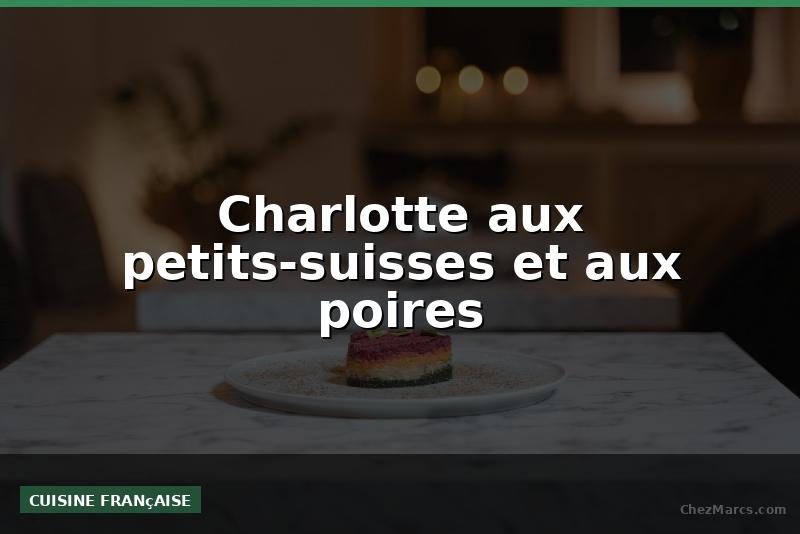 Charlotte aux petits-suisses et aux poires
