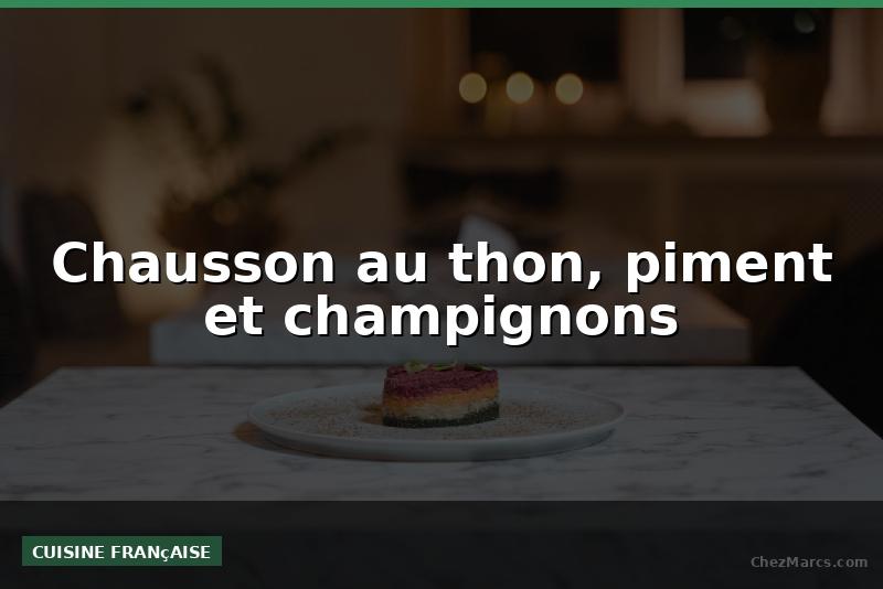 Chausson au thon, piment et champignons