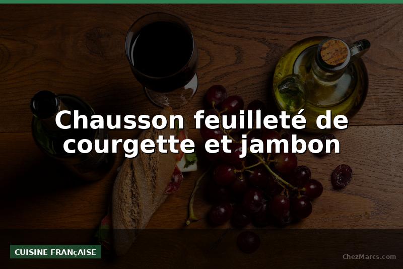 Chausson feuilleté de courgette et jambon