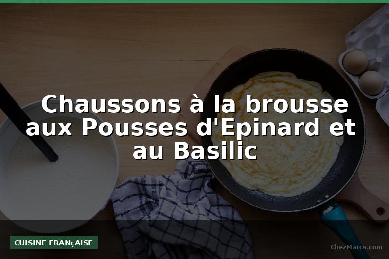 Chaussons à la brousse aux Pousses d'Epinard et  au Basilic
