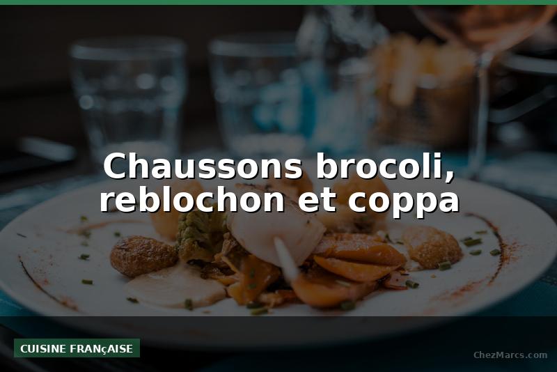 Chaussons brocoli, reblochon et coppa