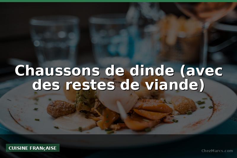 Chaussons de dinde (avec des restes de viande)