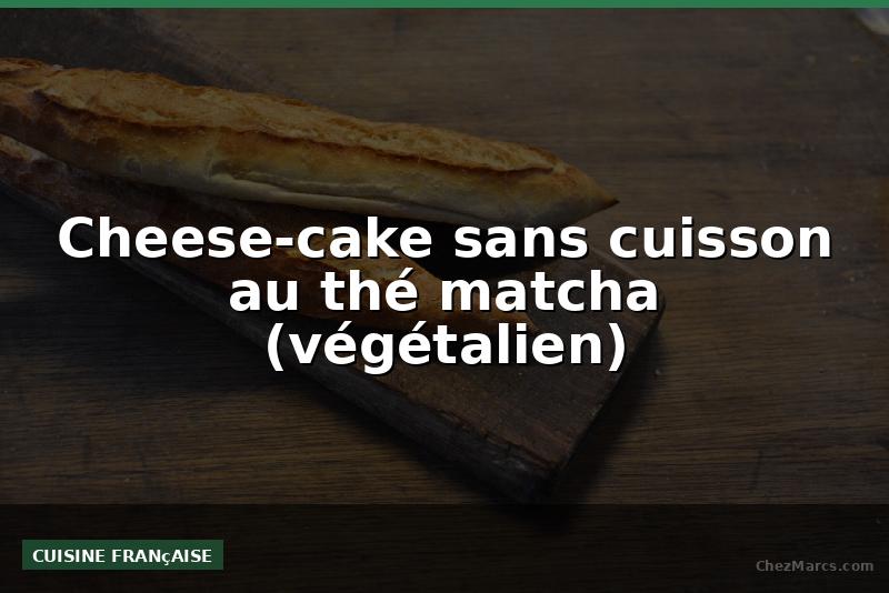 Cheese-cake sans cuisson au thé matcha (végétalien)